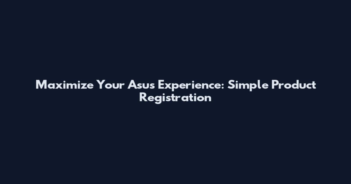 Maximize Your Asus Experience: Simple Product Registration