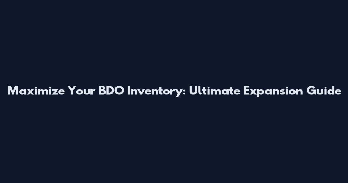 Maximize Your BDO Inventory: Ultimate Expansion Guide