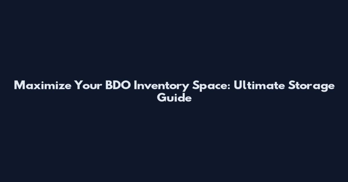 Maximize Your BDO Inventory Space: Ultimate Storage Guide