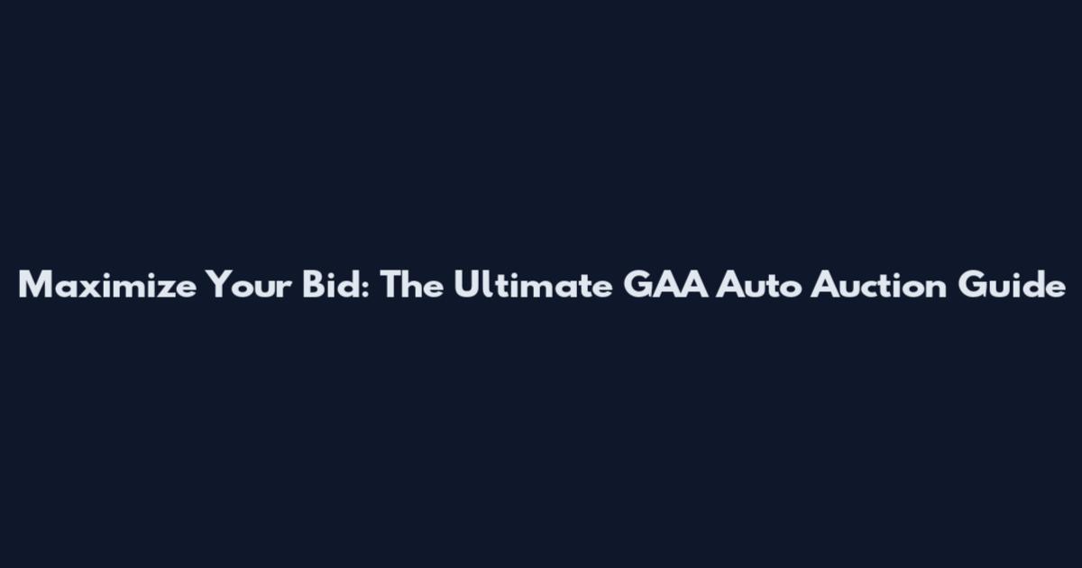 Maximize Your Bid: The Ultimate GAA Auto Auction Guide