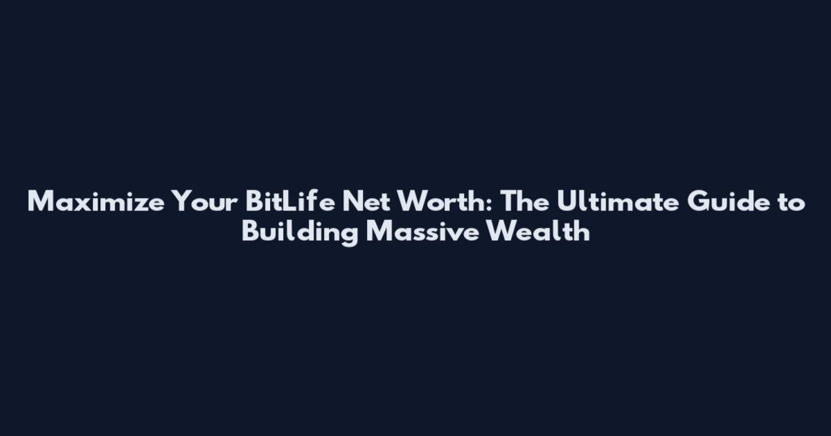 Maximize Your BitLife Net Worth: The Ultimate Guide to Building Massive Wealth