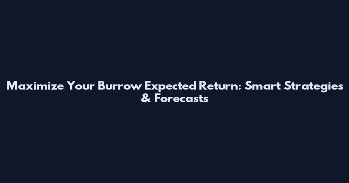 Maximize Your Burrow Expected Return: Smart Strategies & Forecasts