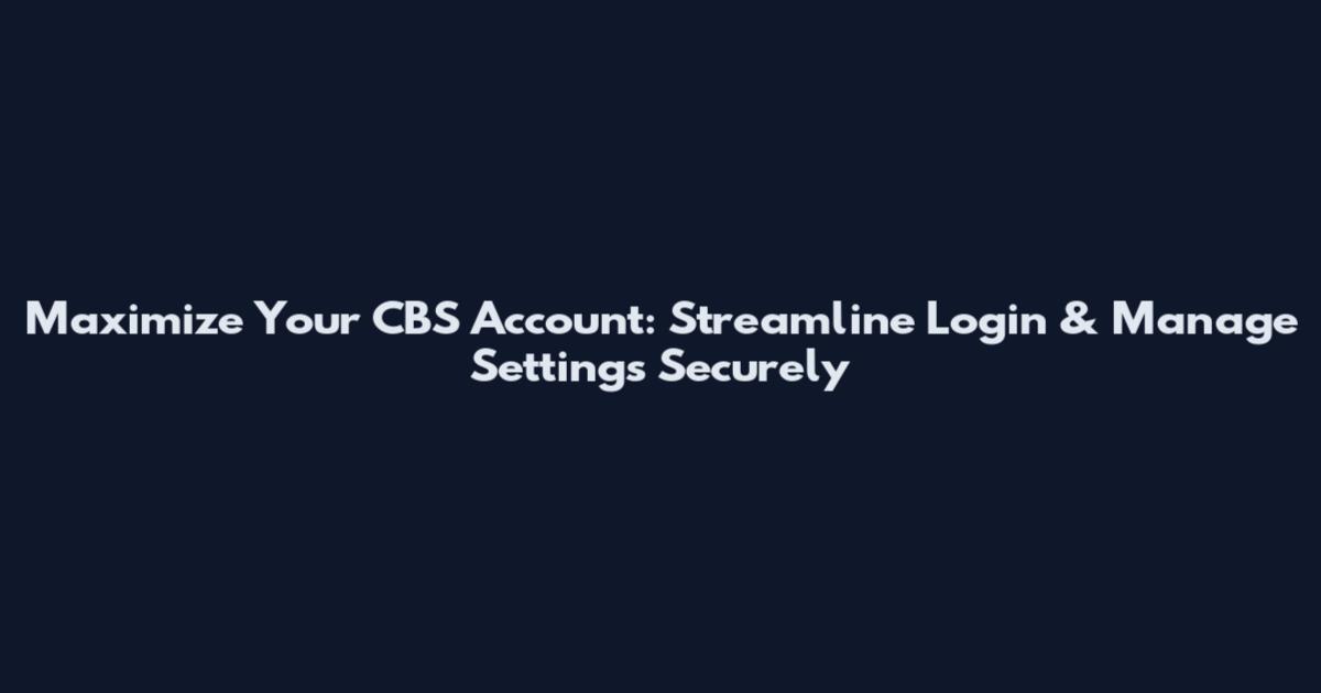 Maximize Your CBS Account: Streamline Login & Manage Settings Securely