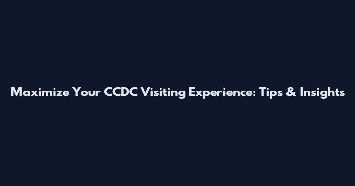 Maximize Your CCDC Visiting Experience: Tips & Insights