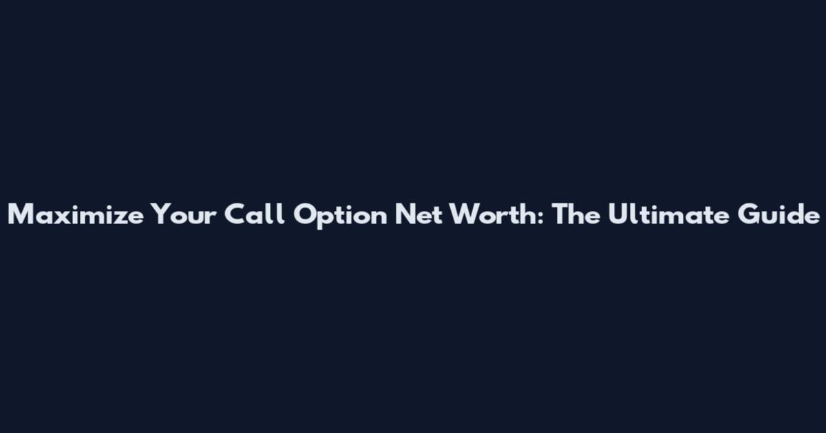Maximize Your Call Option Net Worth: The Ultimate Guide