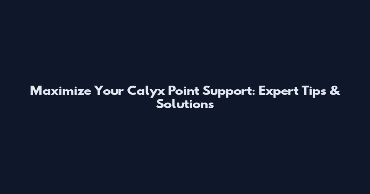 Maximize Your Calyx Point Support: Expert Tips & Solutions