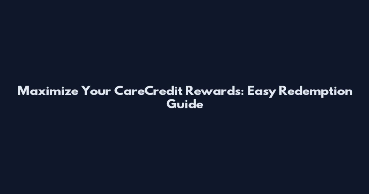 Maximize Your CareCredit Rewards: Easy Redemption Guide