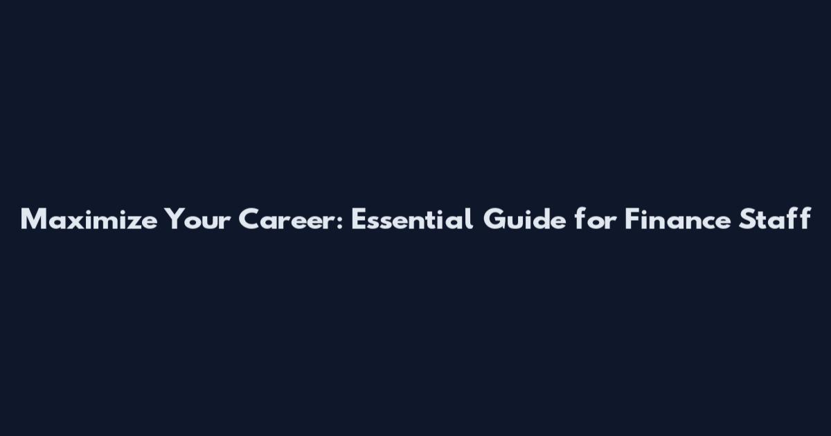 Maximize Your Career: Essential Guide for Finance Staff