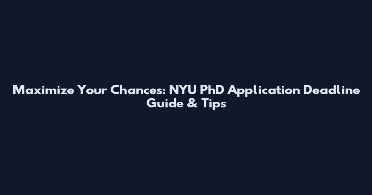 Maximize Your Chances: NYU PhD Application Deadline Guide & Tips