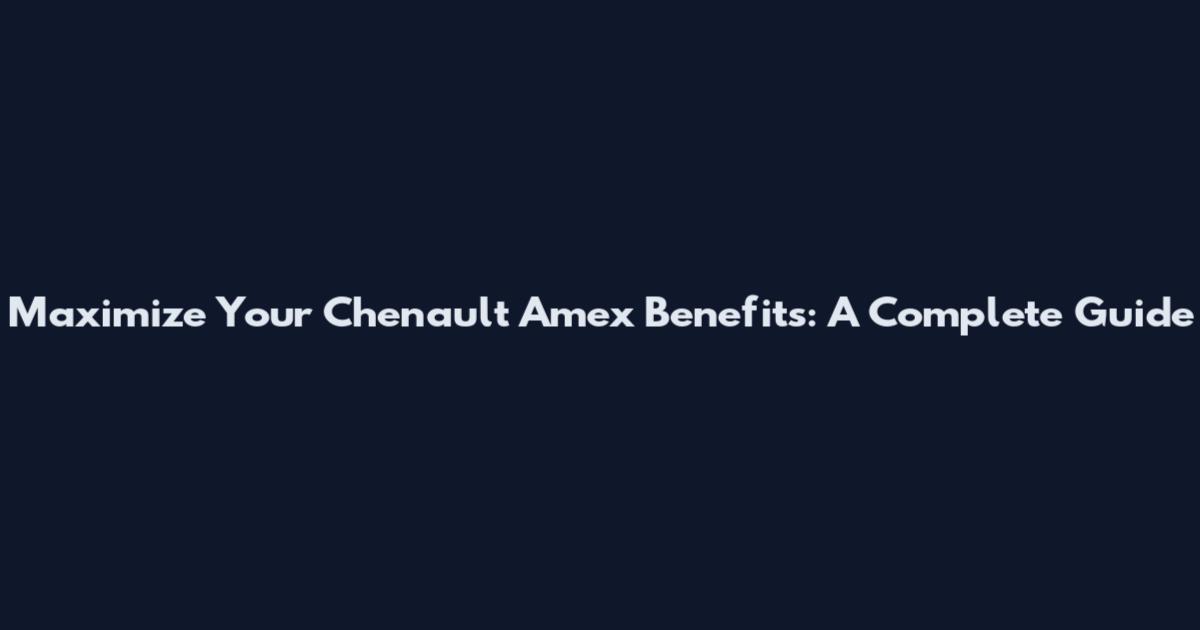 Maximize Your Chenault Amex Benefits: A Complete Guide