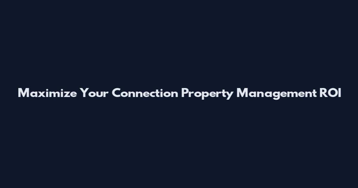 Maximize Your Connection Property Management ROI