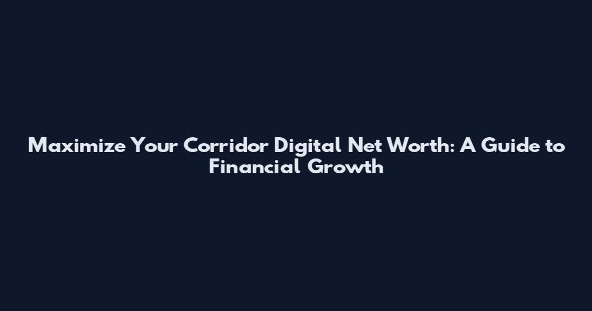 Maximize Your Corridor Digital Net Worth: A Guide to Financial Growth