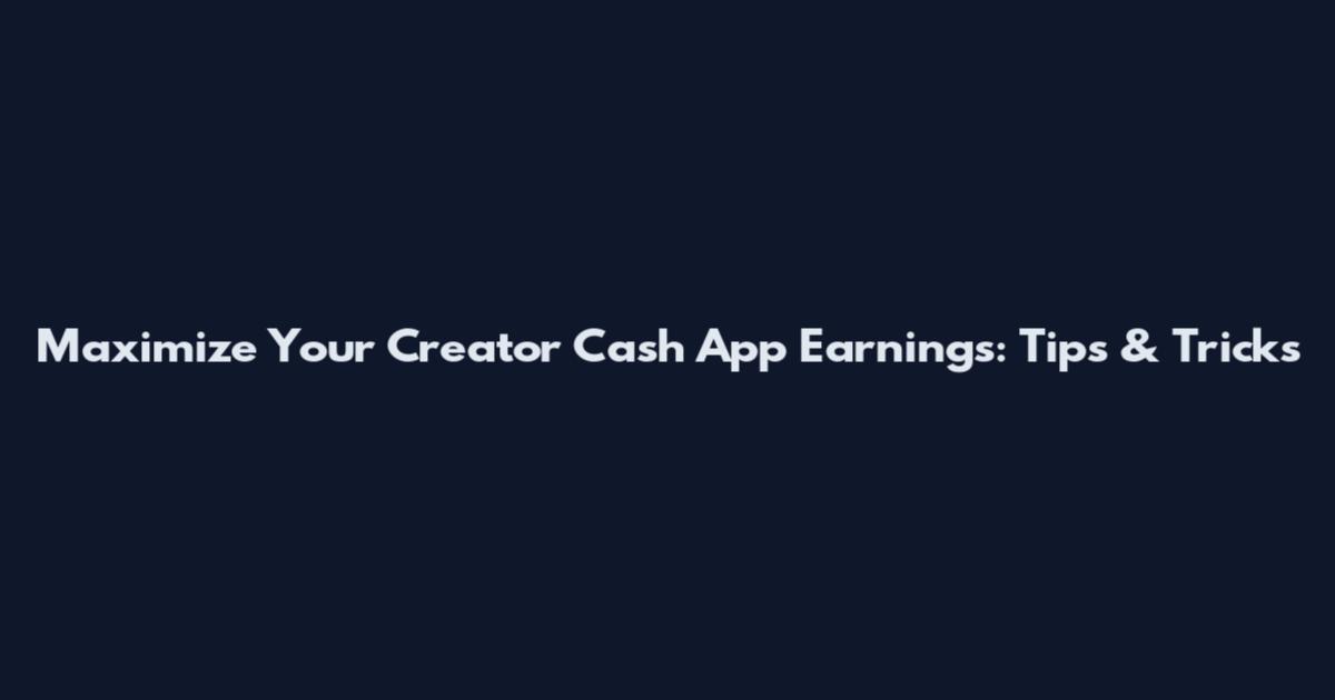 Maximize Your Creator Cash App Earnings: Tips & Tricks