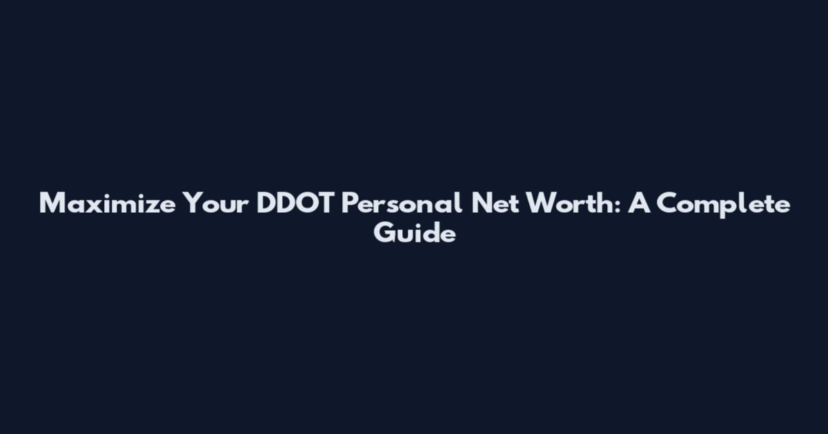 Maximize Your DDOT Personal Net Worth: A Complete Guide