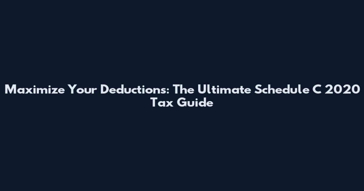 Maximize Your Deductions: The Ultimate Schedule C 2020 Tax Guide