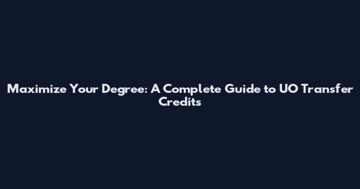 Maximize Your Degree: A Complete Guide to UO Transfer Credits