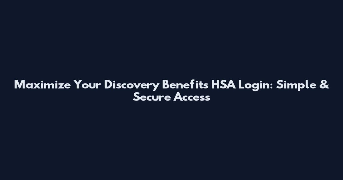 Maximize Your Discovery Benefits HSA Login: Simple & Secure Access