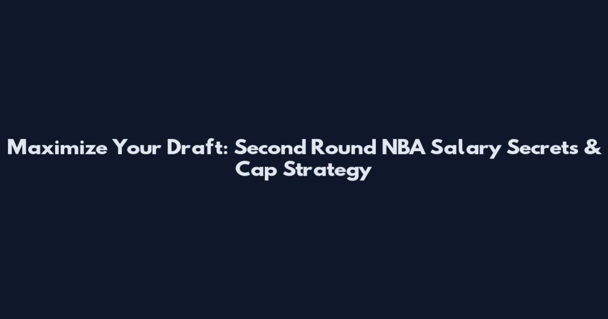 Maximize Your Draft: Second Round NBA Salary Secrets & Cap Strategy