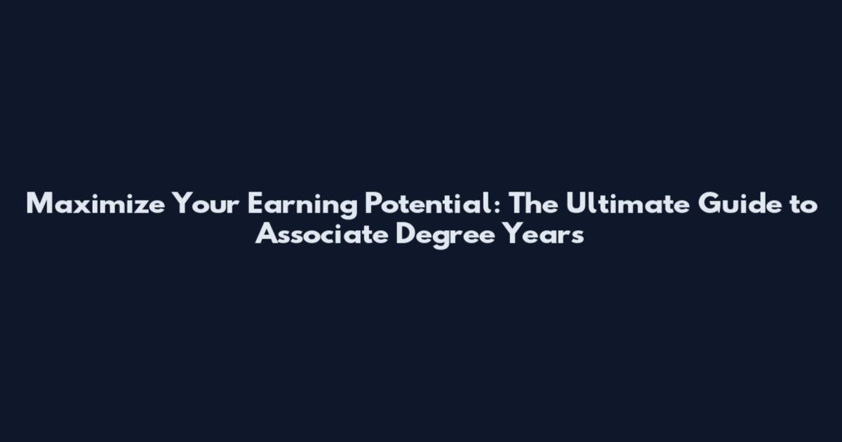 Maximize Your Earning Potential: The Ultimate Guide to Associate Degree Years