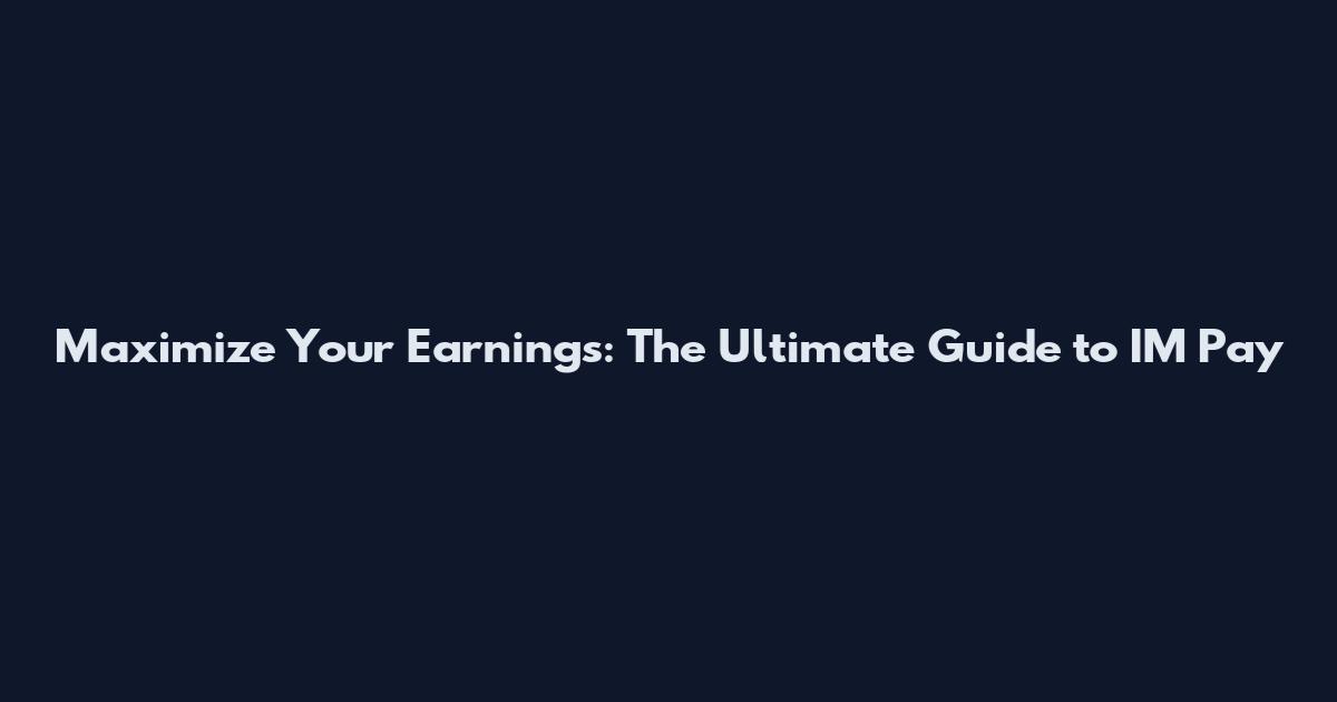 Maximize Your Earnings: The Ultimate Guide to IM Pay