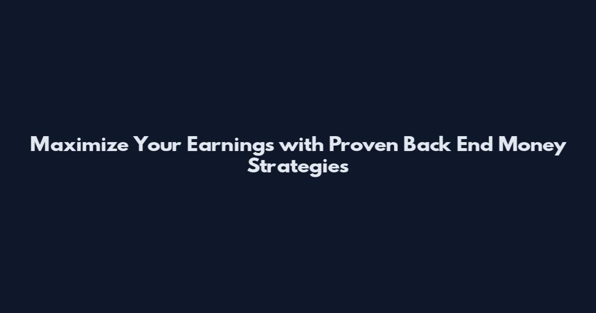 Maximize Your Earnings with Proven Back End Money Strategies