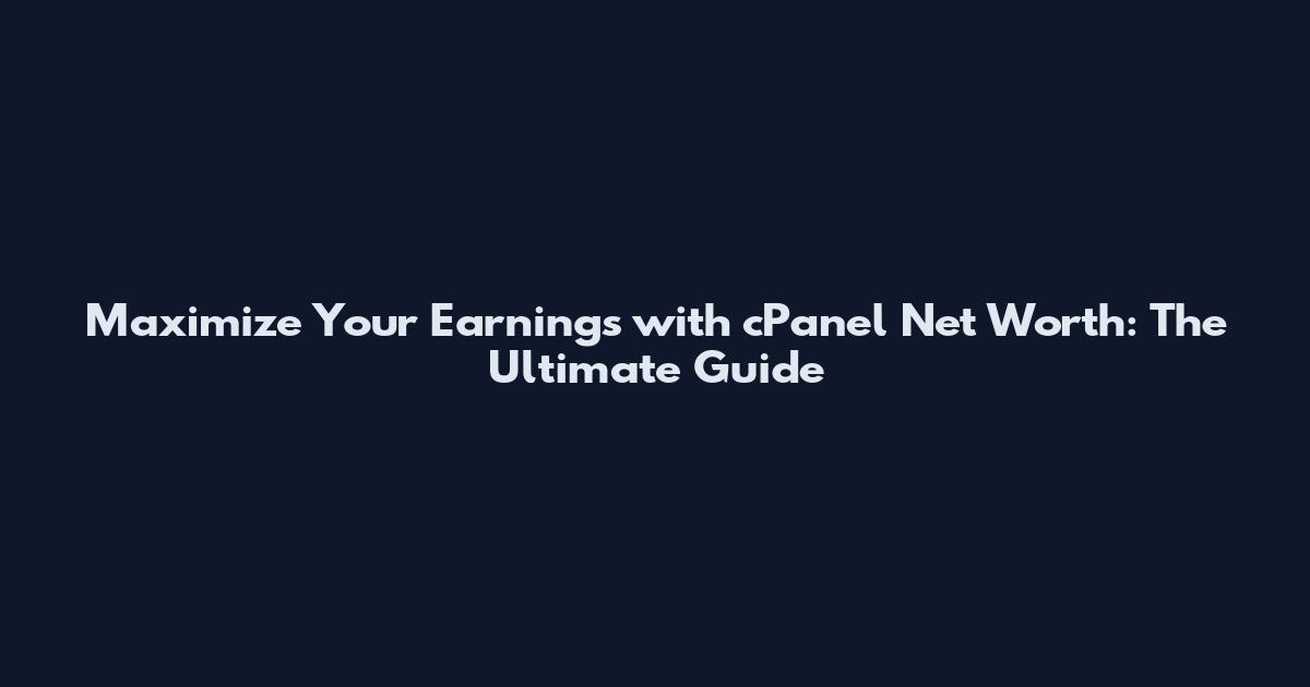 Maximize Your Earnings with cPanel Net Worth: The Ultimate Guide