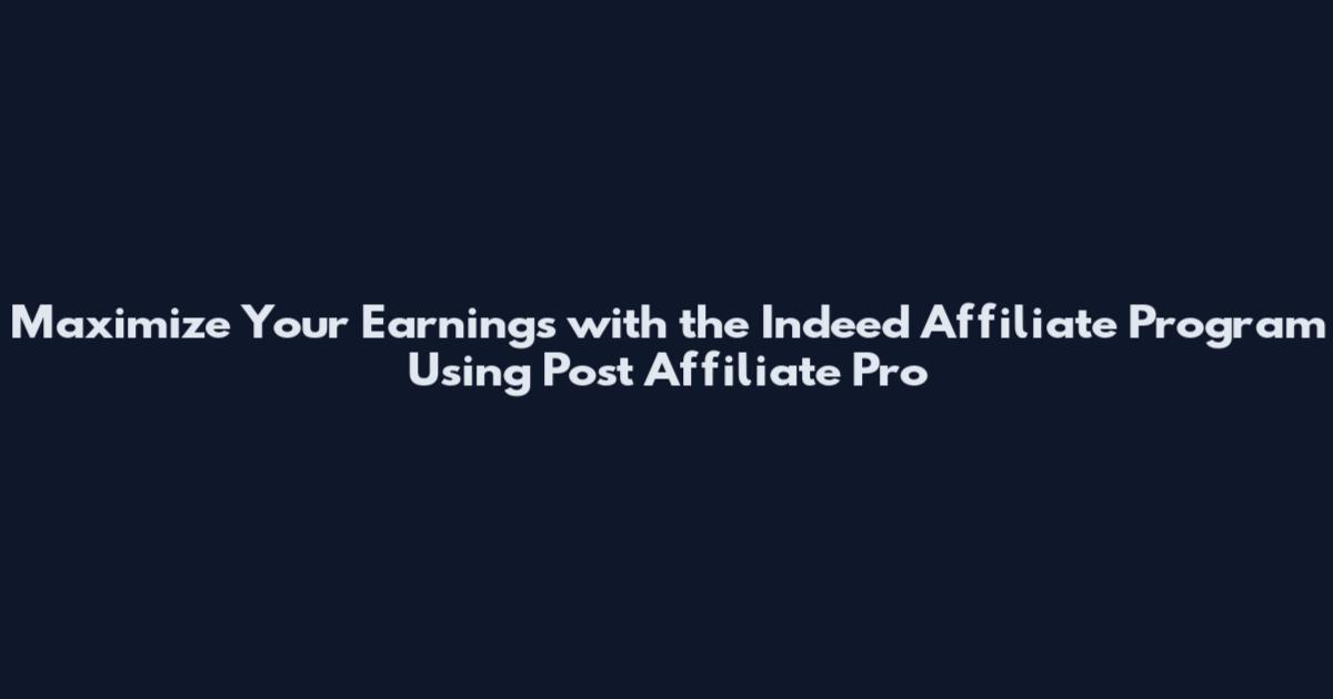 Maximize Your Earnings with the Indeed Affiliate Program Using Post Affiliate Pro