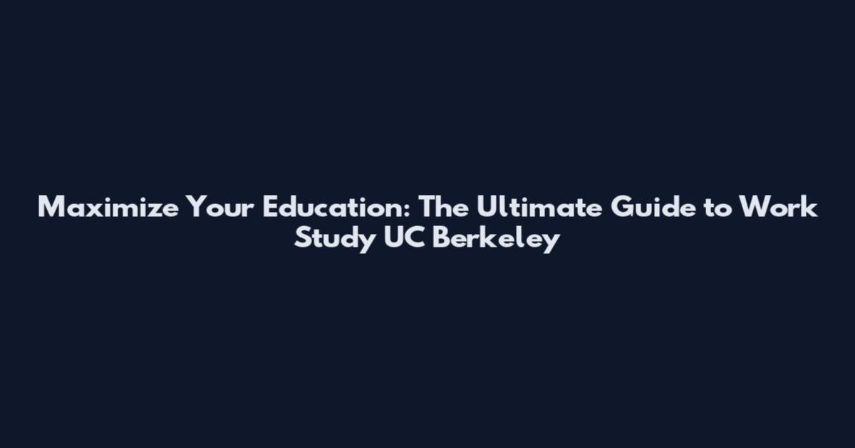 Maximize Your Education: The Ultimate Guide to Work Study UC Berkeley