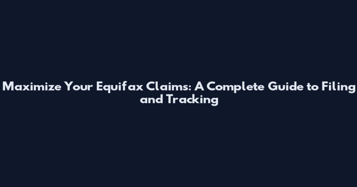 Maximize Your Equifax Claims: A Complete Guide to Filing and Tracking