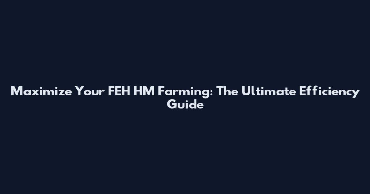 Maximize Your FEH HM Farming: The Ultimate Efficiency Guide