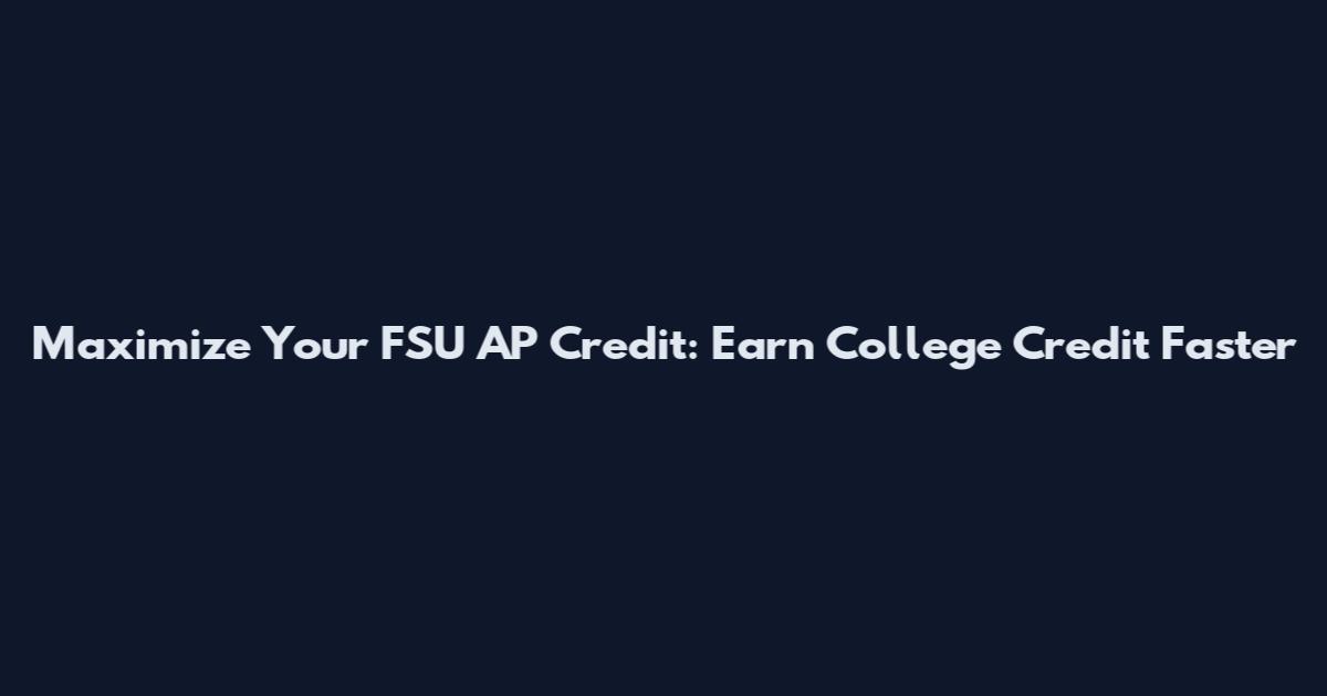Maximize Your FSU AP Credit: Earn College Credit Faster