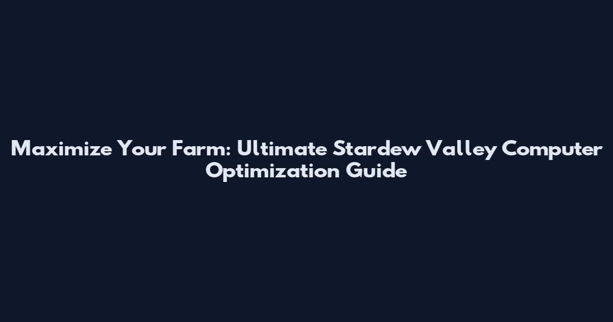 Maximize Your Farm: Ultimate Stardew Valley Computer Optimization Guide