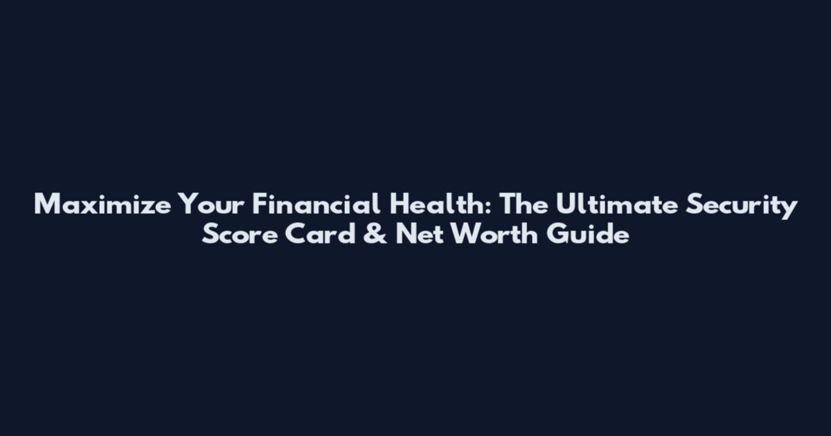 Maximize Your Financial Health: The Ultimate Security Score Card & Net Worth Guide