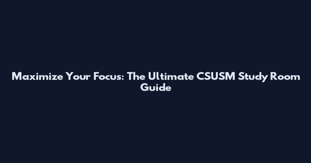 Maximize Your Focus: The Ultimate CSUSM Study Room Guide