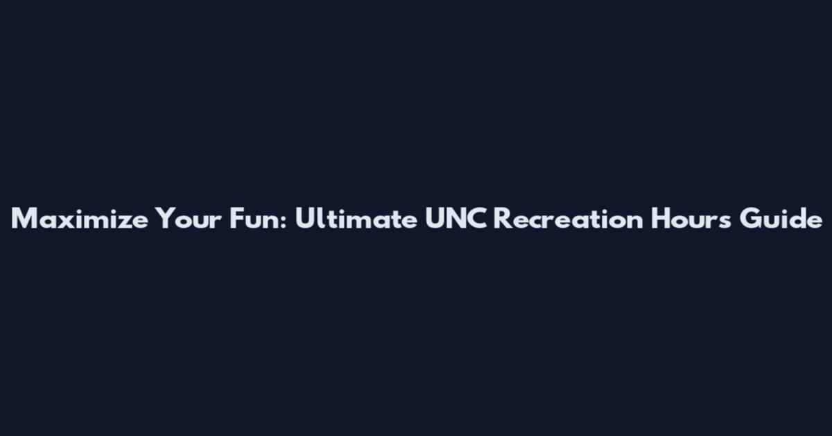 Maximize Your Fun: Ultimate UNC Recreation Hours Guide