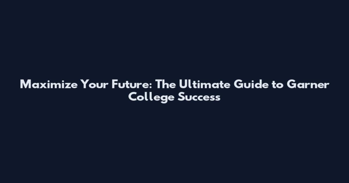 Maximize Your Future: The Ultimate Guide to Garner College Success