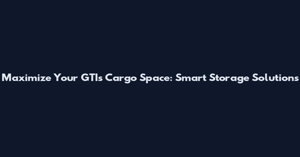 Maximize Your GTI's Cargo Space: Smart Storage Solutions