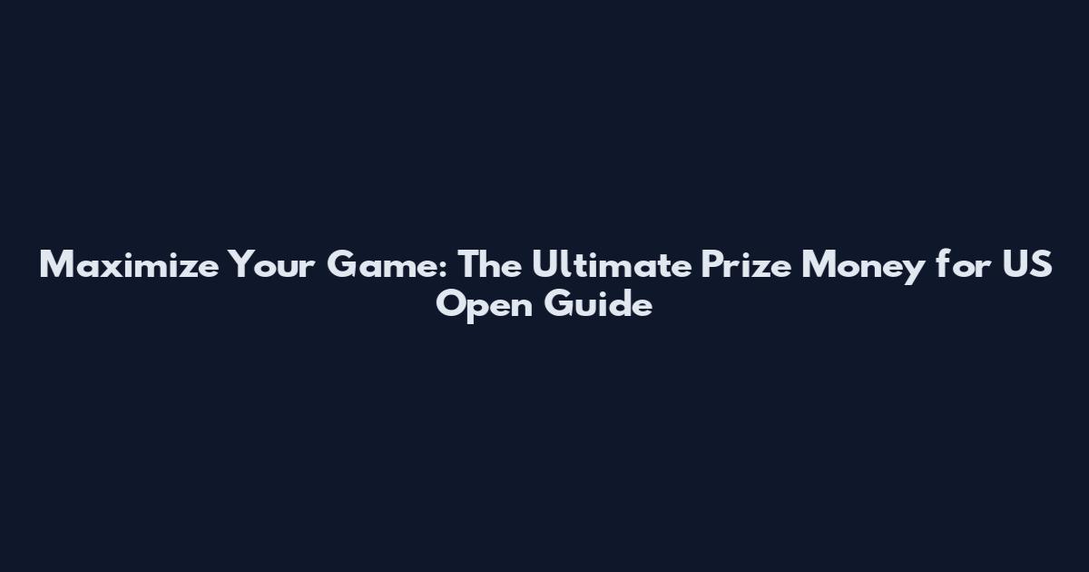 Maximize Your Game: The Ultimate Prize Money for US Open Guide