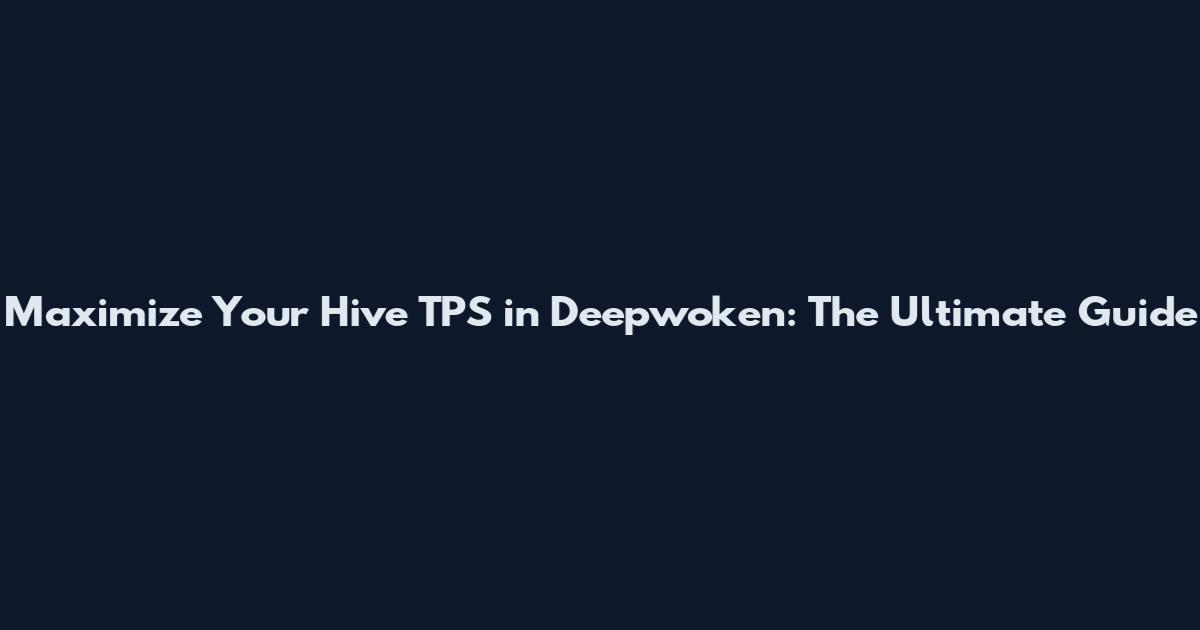 Maximize Your Hive TPS in Deepwoken: The Ultimate Guide