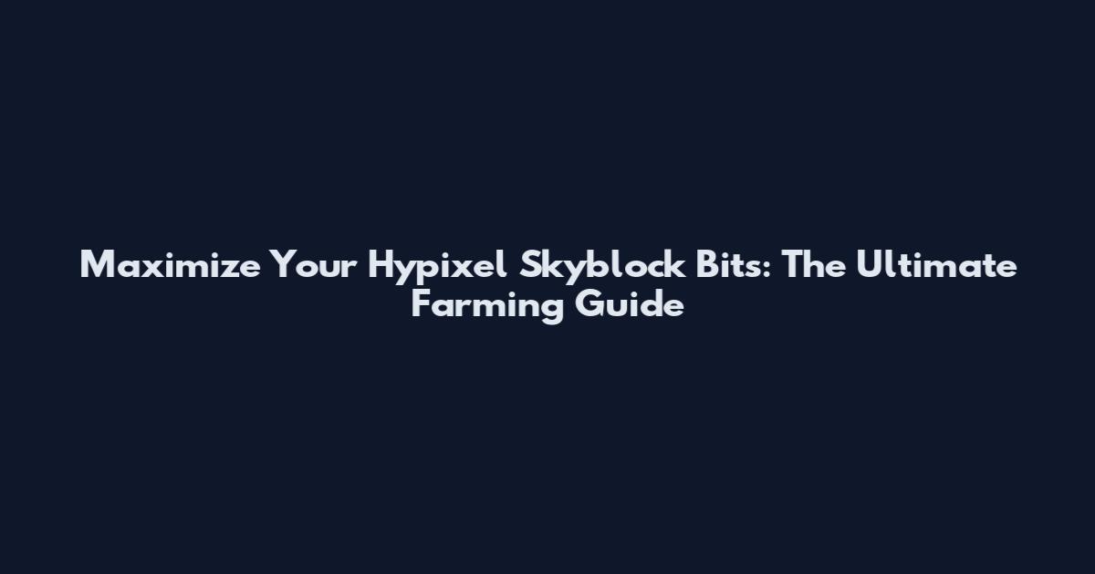 Maximize Your Hypixel Skyblock Bits: The Ultimate Farming Guide