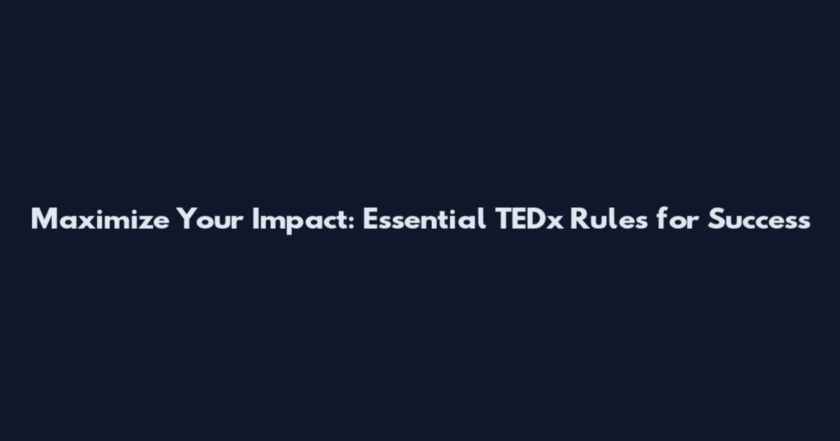 Maximize Your Impact: Essential TEDx Rules for Success