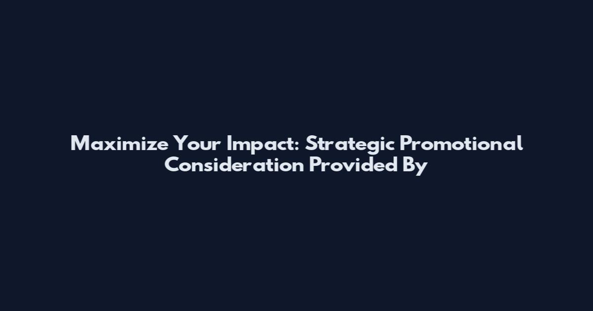 Maximize Your Impact: Strategic Promotional Consideration Provided By