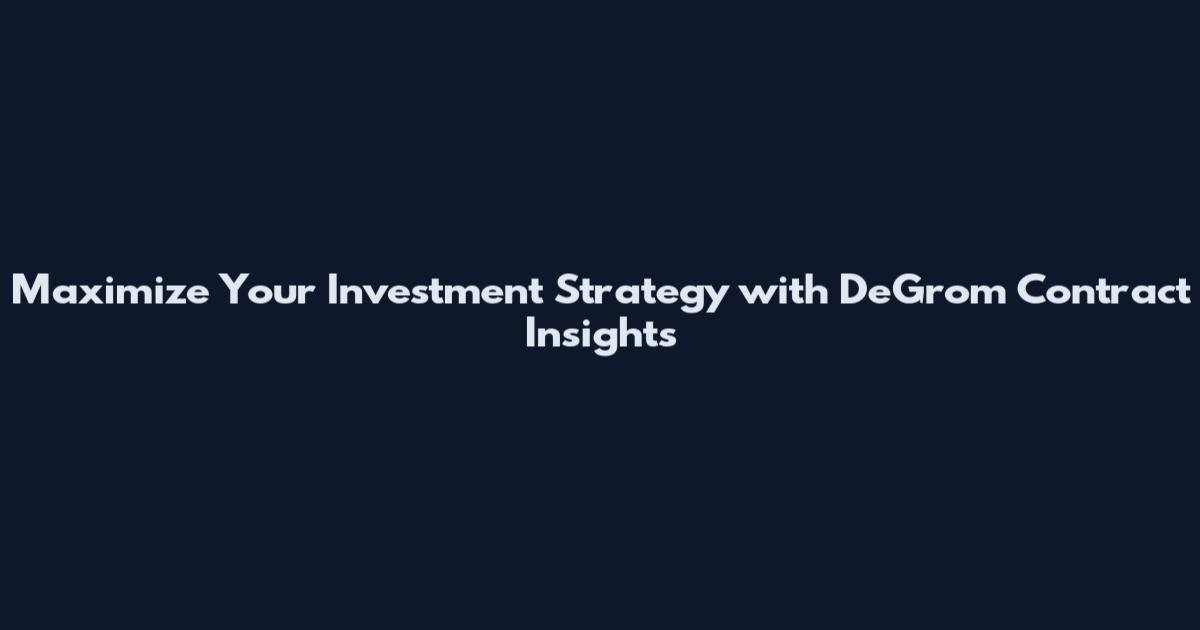 Maximize Your Investment Strategy with DeGrom Contract Insights