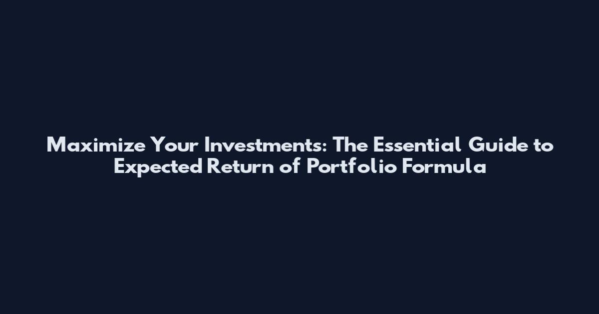 Maximize Your Investments: The Essential Guide to Expected Return of Portfolio Formula
