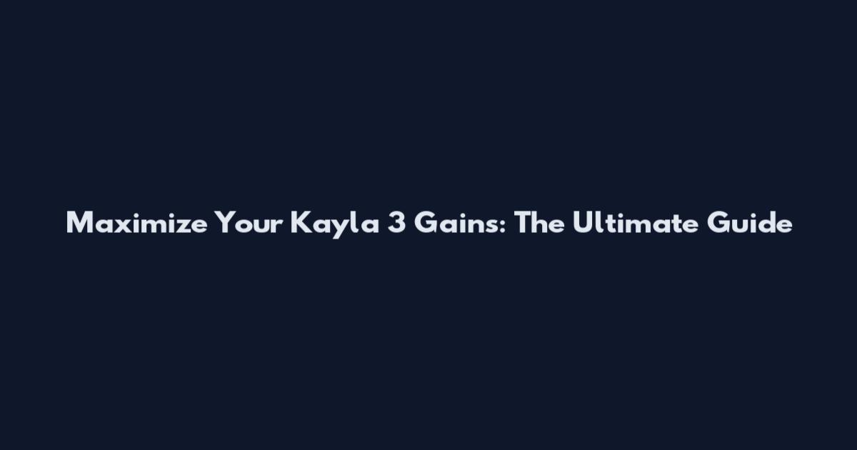 Maximize Your Kayla 3 Gains: The Ultimate Guide