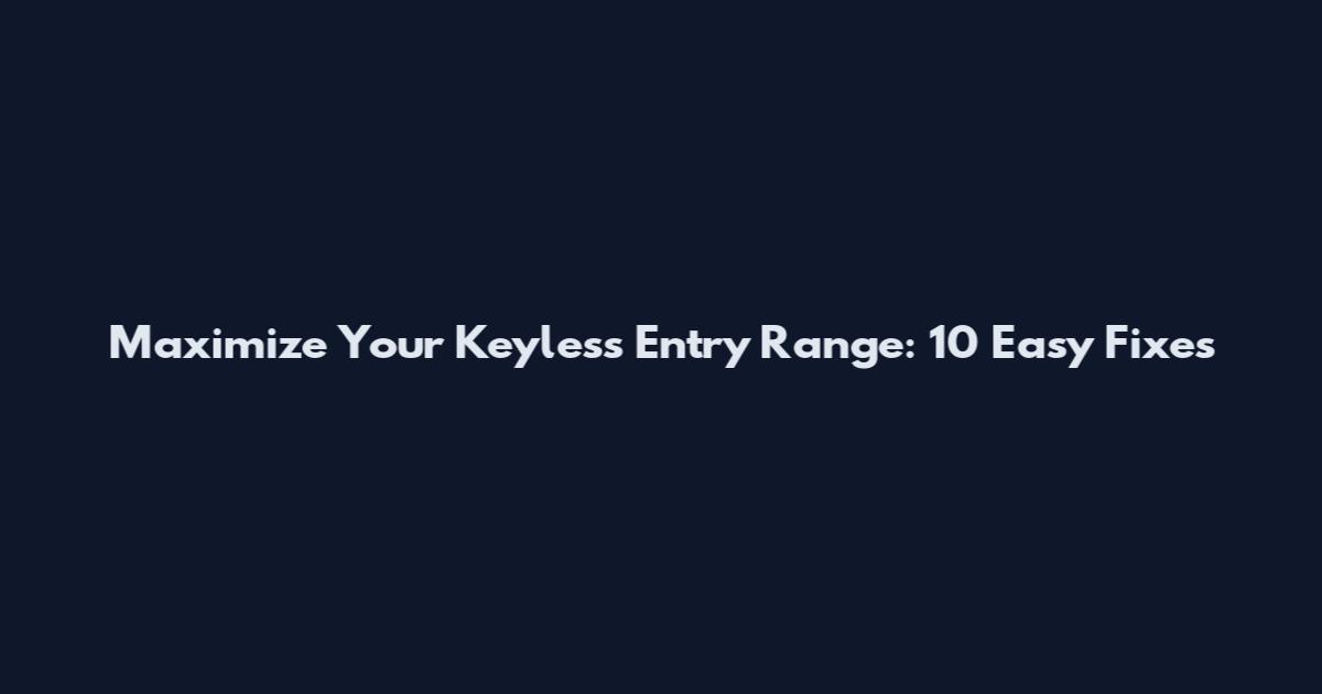 Maximize Your Keyless Entry Range: 10 Easy Fixes