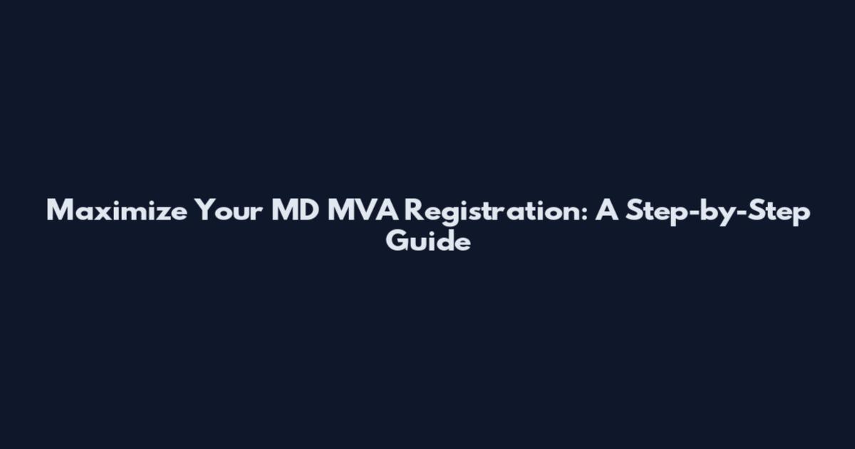 Maximize Your MD MVA Registration: A Step-by-Step Guide