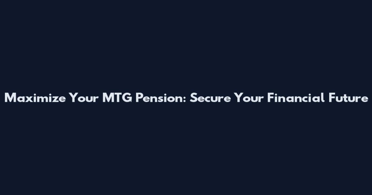 Maximize Your MTG Pension: Secure Your Financial Future