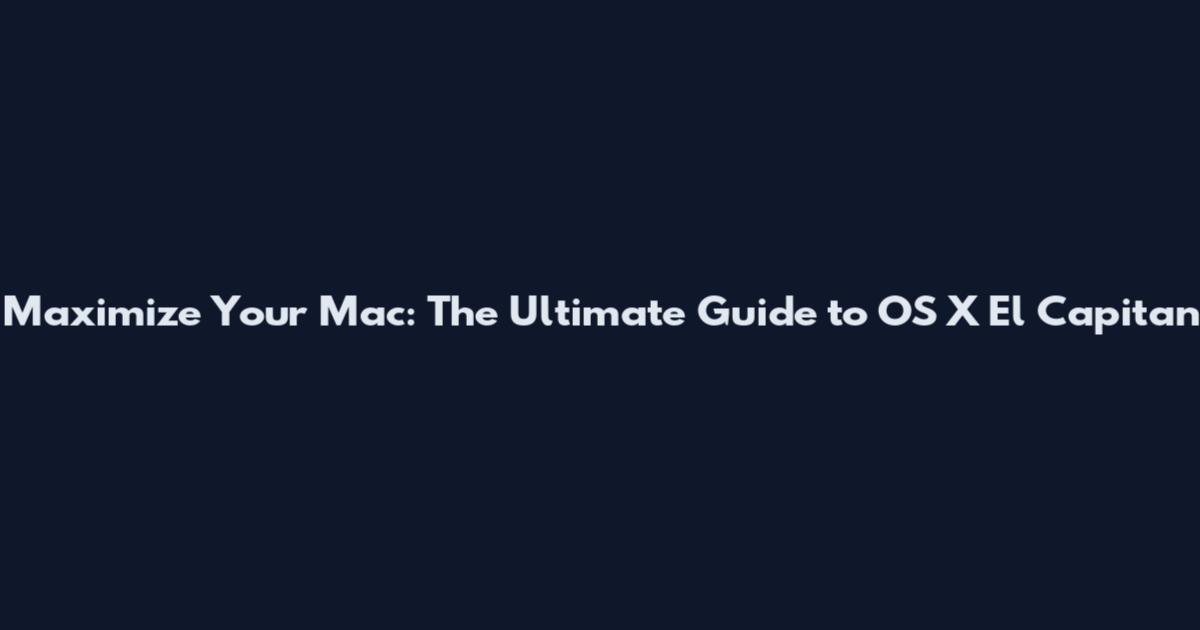Maximize Your Mac: The Ultimate Guide to OS X El Capitan
