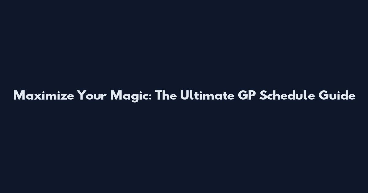 Maximize Your Magic: The Ultimate GP Schedule Guide